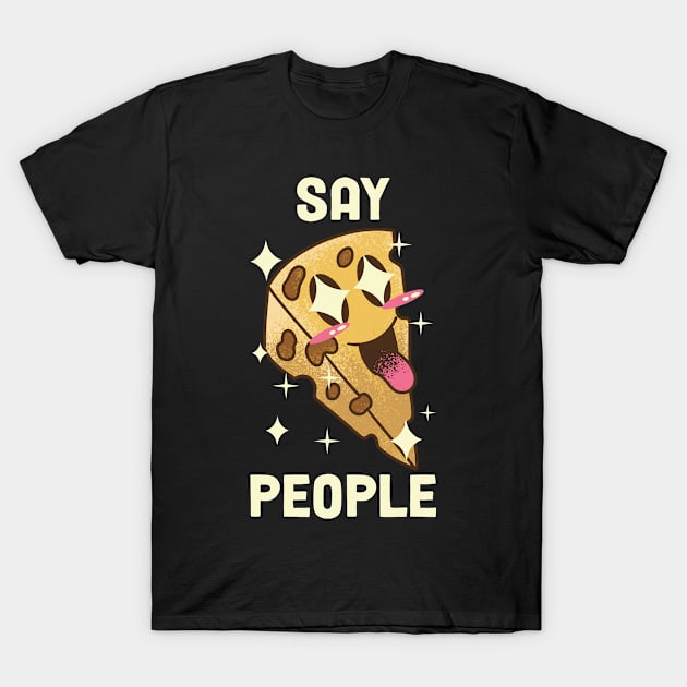 Say People Cheese Funny Cheese Gift T-Shirt by CatRobot